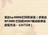 实达bp3000ii打印机安装（求实达BP3000 打印机WIN7驱动程序及安装方法~ 1247119）