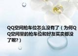 QQ空间抢车位怎么没有了（为何QQ空间里的抢车位和好友买卖都没了呢?）