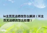 ie主页无法修改怎么解决（IE主页无法修改怎么处理）