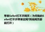 苹果Safari打不开网页（为何我的Safari打不开苹果官网?其他网页都能打开）