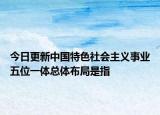 今日更新中国特色社会主义事业五位一体总体布局是指