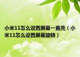 小米11怎么设置屏幕一直亮（小米11怎么设置屏幕旋转）