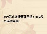 psv怎么连接蓝牙手柄（psv怎么连接电脑）