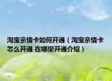 淘宝亲情卡如何开通（淘宝亲情卡怎么开通 在哪里开通介绍）