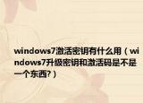 windows7激活密钥有什么用（windows7升级密钥和激活码是不是一个东西?）
