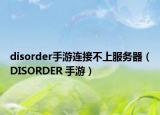 disorder手游连接不上服务器（DISORDER 手游）