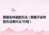 新房去味道的方法（新房子去味的方法有什么?介绍）