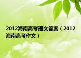 2012海南高考语文答案（2012海南高考作文）
