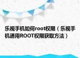 乐视手机如何root权限（乐视手机通用ROOT权限获取方法）