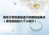 男性不想快速加速不妨做到这两点（男性延时的六个小技巧）