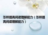 怎样提高阅读理解能力（怎样提高阅读理解能力）