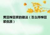 黄豆榨豆浆的做法（怎么样榨豆浆优质）
