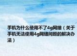 手机为什么使用不了4g网络（关于手机无法使用4g网络问题的解决办法）