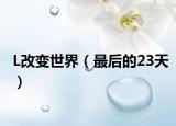 L改变世界（最后的23天）