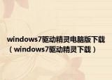 windows7驱动精灵电脑版下载（windows7驱动精灵下载）