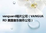 vanguard唱片公司（VANGUARD 美国音乐制作公司）