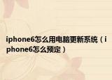 iphone6怎么用电脑更新系统（iphone6怎么预定）