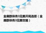 金庸群侠传3完美开局选择（金庸群侠传3完美攻略）
