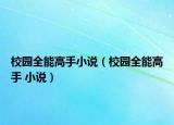 校园全能高手小说（校园全能高手 小说）