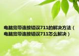电脑宽带连接错误711的解决方法（电脑宽带连接错误711怎么解决）