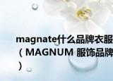magnate什么品牌衣服（MAGNUM 服饰品牌）