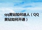 qq黄钻如何送人（QQ黄钻如何开通）