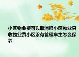 小区物业费可以取消吗小区物业只收物业费小区没有管理车主怎么保养