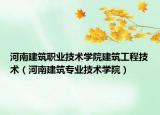 河南建筑职业技术学院建筑工程技术（河南建筑专业技术学院）