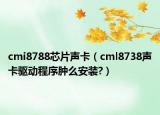 cmi8788芯片声卡（cml8738声卡驱动程序肿么安装?）