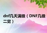 dnf几天满级（DNF几级二觉）