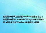 应用程序或dll为无效的windows映像怎么办（应用程序或DLL C:WINDOWSsystem32d3d8thk.dll为无效的Windows映像要怎么处理）