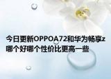 今日更新OPPOA72和华为畅享z哪个好哪个性价比更高一些