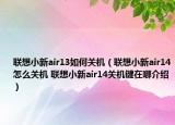联想小新air13如何关机（联想小新air14怎么关机 联想小新air14关机键在哪介绍）