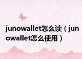 junowallet怎么读（junowallet怎么使用）
