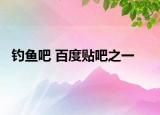 钓鱼吧 百度贴吧之一