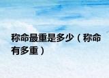 称命最重是多少（称命有多重）