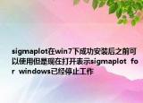 sigmaplot在win7下成功安装后之前可以使用但是现在打开表示sigmaplot  for  windows已经停止工作