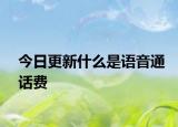 今日更新什么是语音通话费