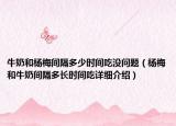 牛奶和杨梅间隔多少时间吃没问题（杨梅和牛奶间隔多长时间吃详细介绍）
