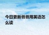 今日更新爸爸用英语怎么读