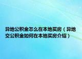 异地公积金怎么在本地买房（异地交公积金如何在本地买房介绍）