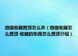 微信收藏置顶怎么弄（微信收藏怎么置顶 收藏的东西怎么置顶介绍）