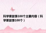 科学家故事100个主要内容（科学家故事100个）