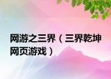 网游之三界（三界乾坤 网页游戏）