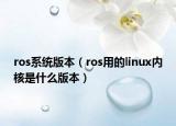 ros系统版本（ros用的linux内核是什么版本）