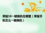 荣耀10一键换机在哪里（荣耀手机怎么一键换机）