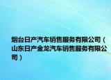 烟台日产汽车销售服务有限公司（山东日产金龙汽车销售服务有限公司）