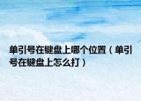 单引号在键盘上哪个位置（单引号在键盘上怎么打）