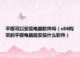 平板可以安装电脑软件吗（x86构架的平板电脑能安装什么软件）
