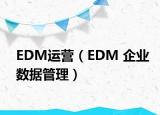 EDM运营（EDM 企业数据管理）